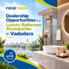 Dealership Opportunities for Luxury Bathroom Accessories in Vadodara